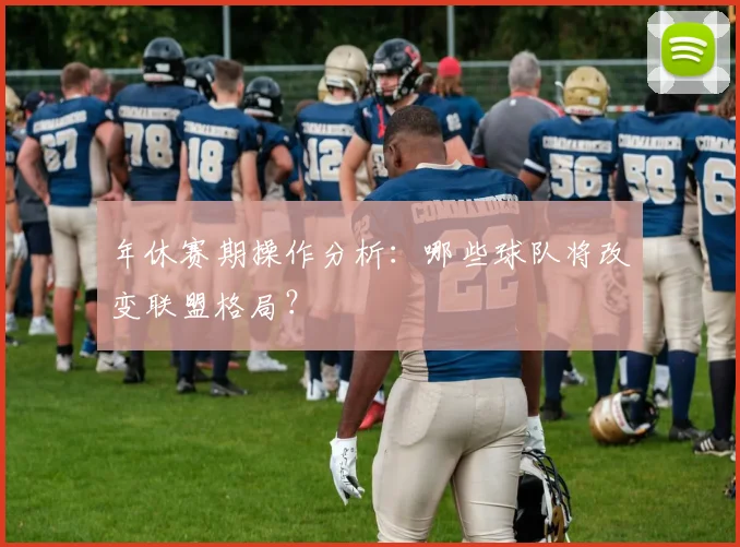 年休赛期操作分析:哪些球队将改变联盟格局?